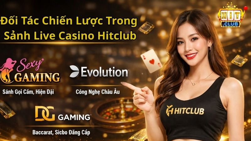 Đối Tác Chiến Lược Trong Sảnh Live Casino Hitclub