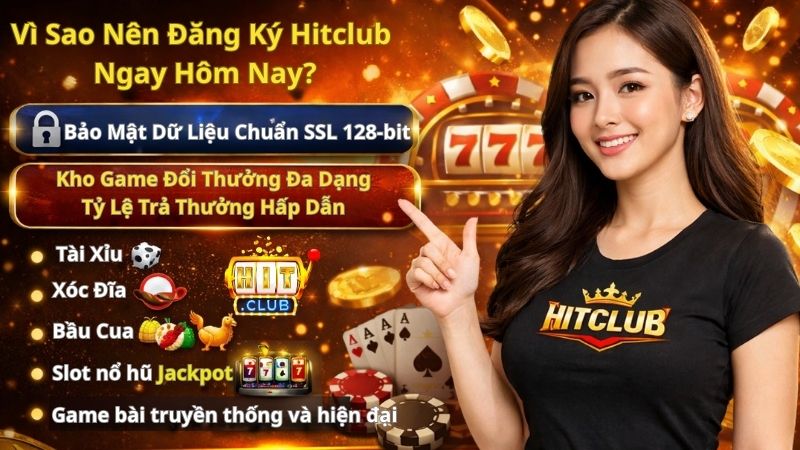 Vì Sao Nên Đăng Ký Hitclub Ngay Hôm Nay?